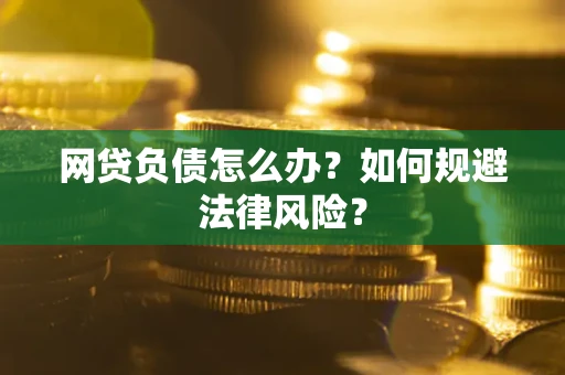 武汉网贷负债怎么办？如何规避法律风险？