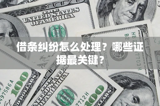 武汉借条纠纷怎么处理？哪些证据最关键？