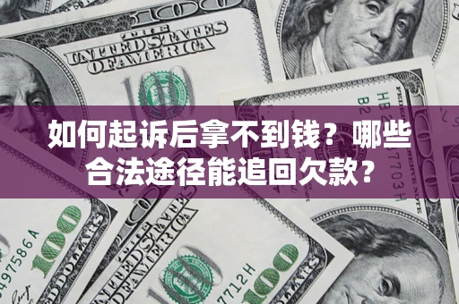 武汉如何起诉后拿不到钱？哪些合法途径能追回欠款？