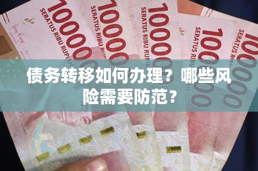 武汉债务转移如何办理？哪些风险需要防范？