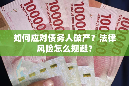 武汉如何应对债务人破产？法律风险怎么规避？