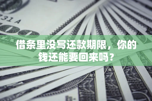 武汉借条里没写还款期限，你的钱还能要回来吗？