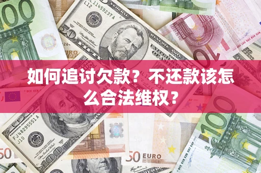 武汉如何追讨欠款？不还款该怎么合法维权？