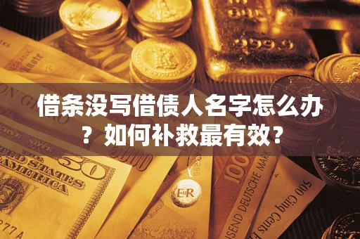 武汉借条没写借债人名字怎么办？如何补救最有效？