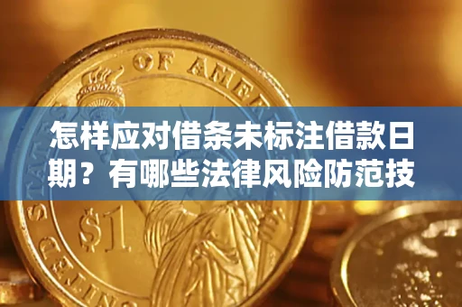 武汉怎样应对借条未标注借款日期？有哪些法律风险防范技巧？