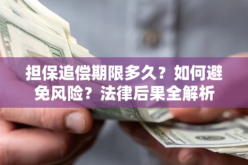 武汉担保追偿期限多久？如何避免风险？法律后果全解析
