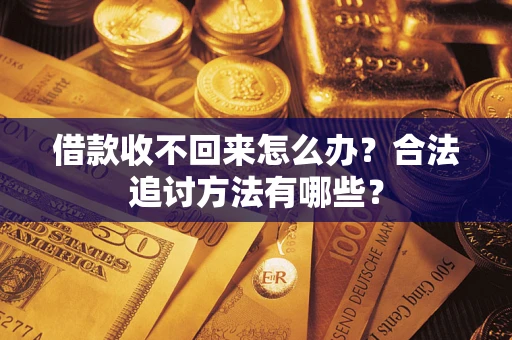 武汉借款收不回来怎么办？合法追讨方法有哪些？