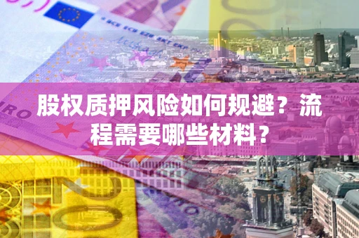 武汉股权质押风险如何规避？流程需要哪些材料？