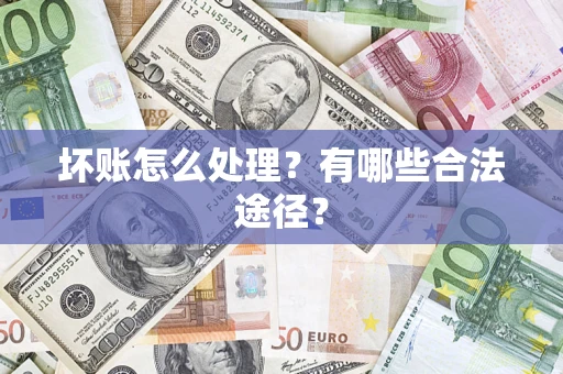 武汉坏账怎么处理？有哪些合法途径？