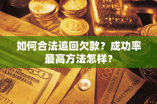 武汉如何合法追回欠款？成功率最高方法怎样？