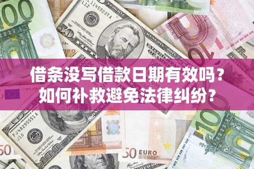 武汉借条没写借款日期有效吗？如何补救避免法律纠纷？