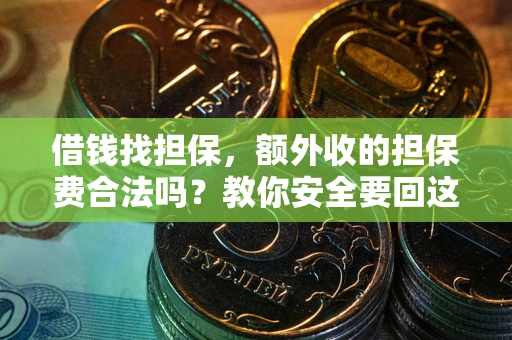 武汉借钱找担保，额外收的担保费合法吗？教你安全要回这笔钱