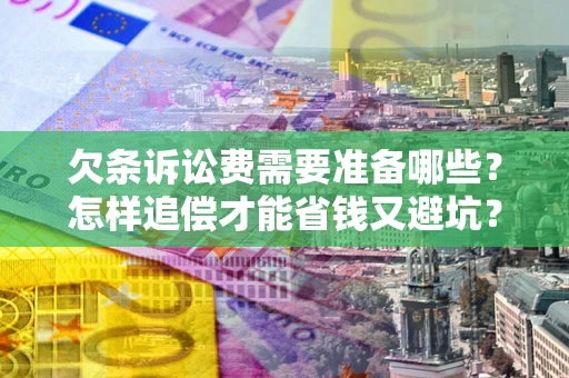 武汉欠条诉讼费需要准备哪些？怎样追偿才能省钱又避坑？