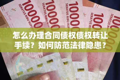 武汉怎么办理合同债权债权转让手续？如何防范法律隐患？
