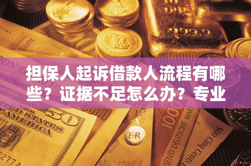 武汉担保人起诉借款人流程有哪些？证据不足怎么办？专业律师解答