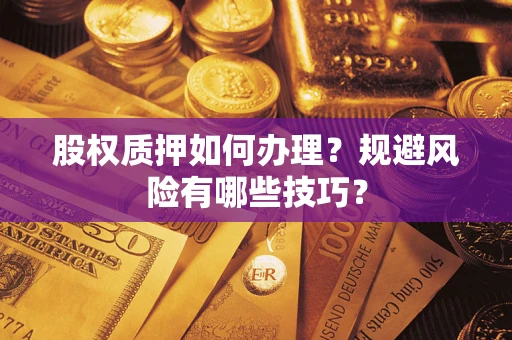 武汉股权质押如何办理？规避风险有哪些技巧？
