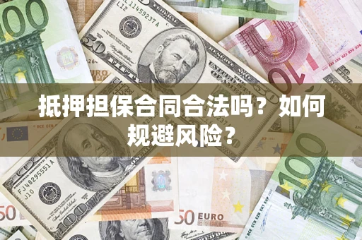 武汉抵押担保合同合法吗？如何规避风险？