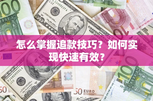 武汉怎么掌握追款技巧？如何实现快速有效？