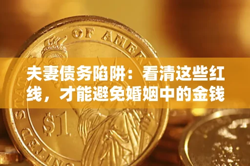 武汉夫妻债务陷阱：看清这些红线，才能避免婚姻中的金钱危机