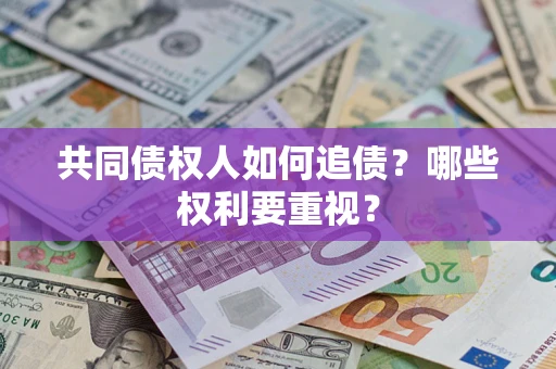 武汉共同债权人如何追债？哪些权利要重视？