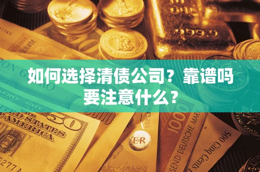 武汉如何选择清债公司？靠谱吗要注意什么？