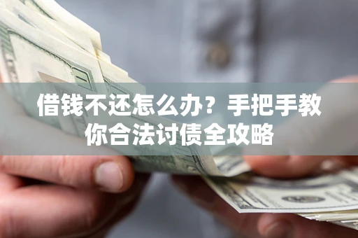 武汉借钱不还怎么办？手把手教你合法讨债全攻略