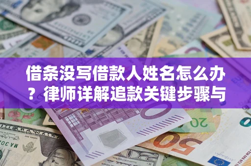 武汉借条没写借款人姓名怎么办？律师详解追款关键步骤与证据链构建