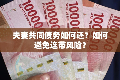 武汉夫妻共同债务如何还？如何避免连带风险？
