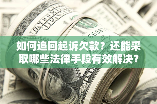 武汉如何追回起诉欠款？还能采取哪些法律手段有效解决？