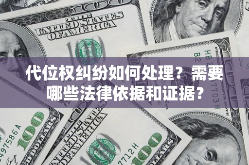 武汉代位权纠纷如何处理？需要哪些法律依据和证据？