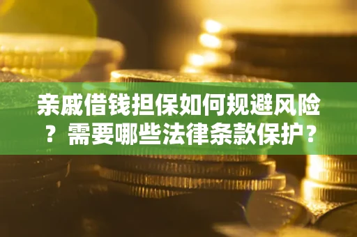 武汉亲戚借钱担保如何规避风险？需要哪些法律条款保护？