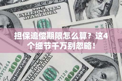 武汉担保追偿期限怎么算?这4个细节千万别忽略! 武汉担保追偿期限怎么算?这4个细节千万别忽略!