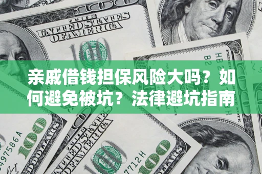 武汉亲戚借钱担保风险大吗？如何避免被坑？法律避坑指南