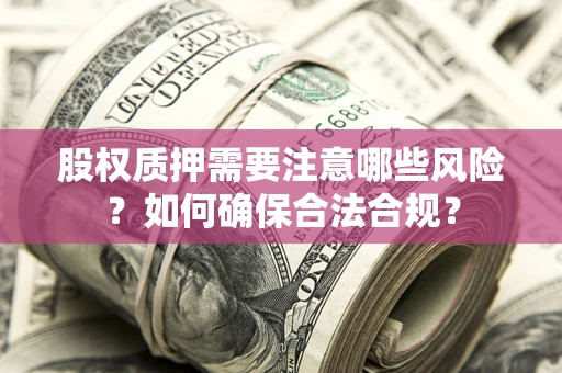 武汉股权质押需要注意哪些风险？如何确保合法合规？