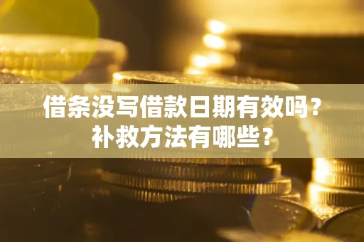 武汉借条没写借款日期有效吗?补救方法有哪些? 武汉借条没写借款日期有效吗?补救方法有哪些?