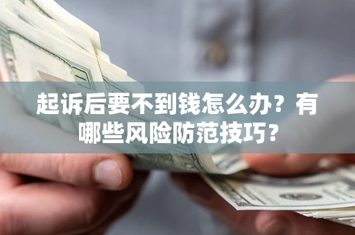 武汉起诉后要不到钱怎么办?有哪些风险防范技巧? 武汉起诉后要不到钱怎么办?有哪些风险防范技巧?