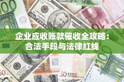 武汉企业应收账款催收全攻略：合法手段与法律红线