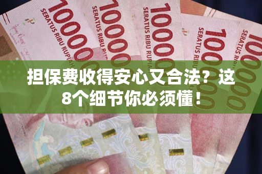 武汉担保费收得安心又合法？这8个细节你必须懂！