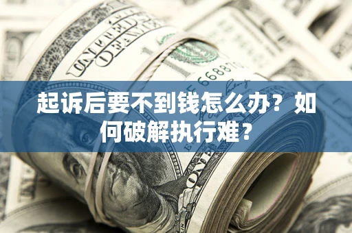 武汉起诉后要不到钱怎么办？如何破解执行难？