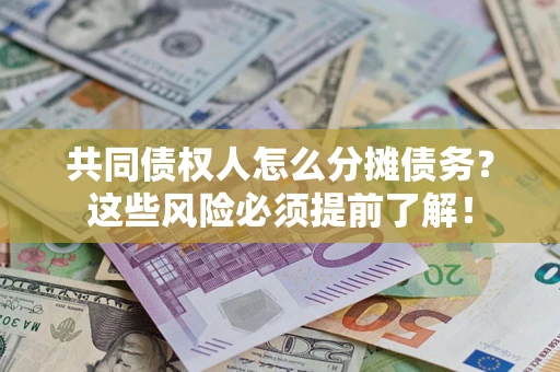 武汉共同债权人怎么分摊债务？这些风险必须提前了解！