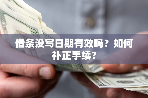 武汉借条没写日期有效吗？如何补正手续？