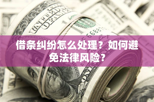 武汉借条纠纷怎么处理？如何避免法律风险？