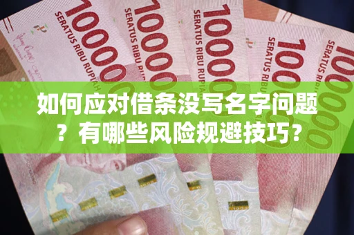 武汉如何应对借条没写名字问题？有哪些风险规避技巧？