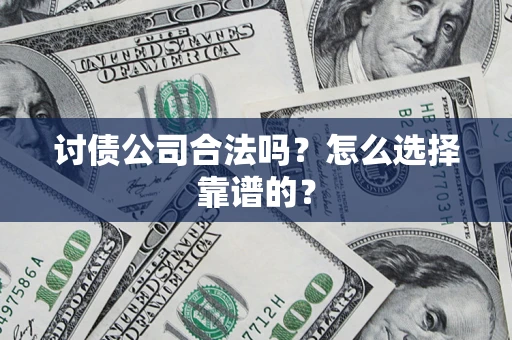 武汉讨债公司合法吗？怎么选择靠谱的？
