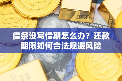 武汉借条没写借期怎么办？还款期限如何合法规避风险